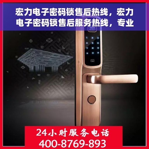 宏力电子密码锁售后热线，宏力电子密码锁售后服务热线，专业解决您的锁事难题