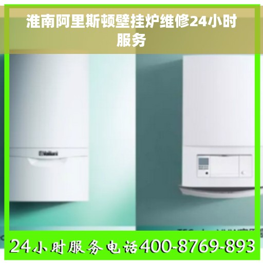 淮南阿里斯顿壁挂炉维修24小时服务