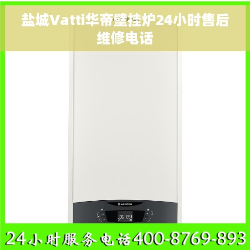 盐城Vatti华帝壁挂炉24小时售后维修电话