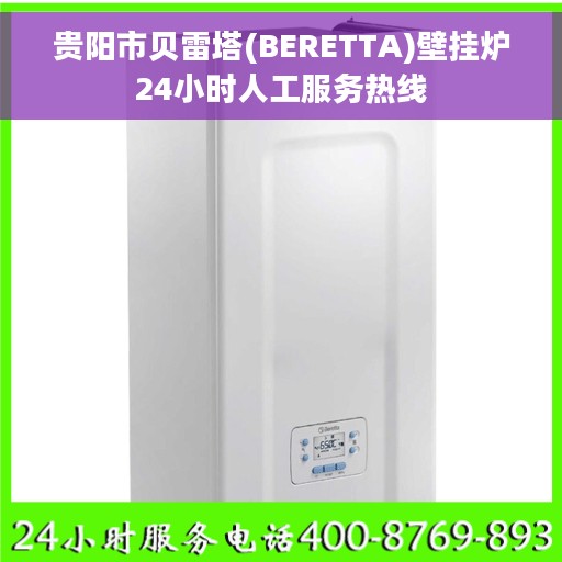 贵阳市贝雷塔(BERETTA)壁挂炉24小时人工服务热线