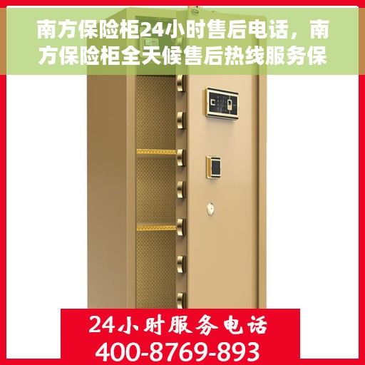 南方保险柜24小时售后电话，南方保险柜全天候售后热线服务保障