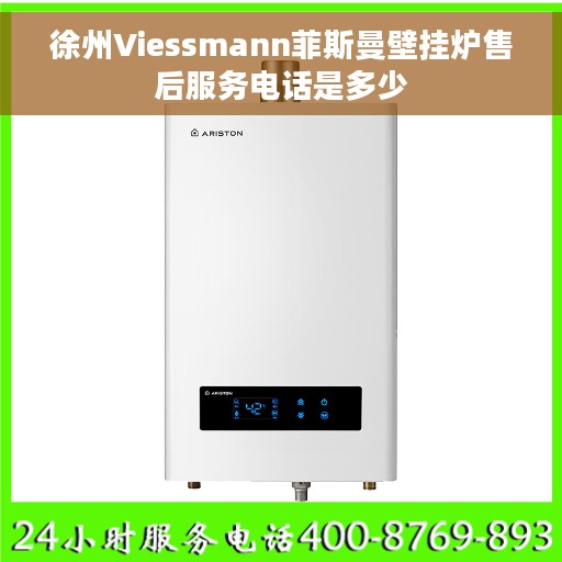 徐州Viessmann菲斯曼壁挂炉售后服务电话是多少