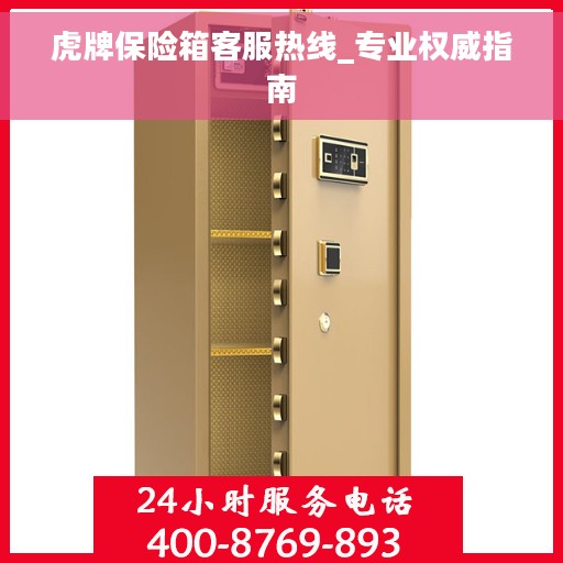 虎牌保险箱客服热线_专业权威指南