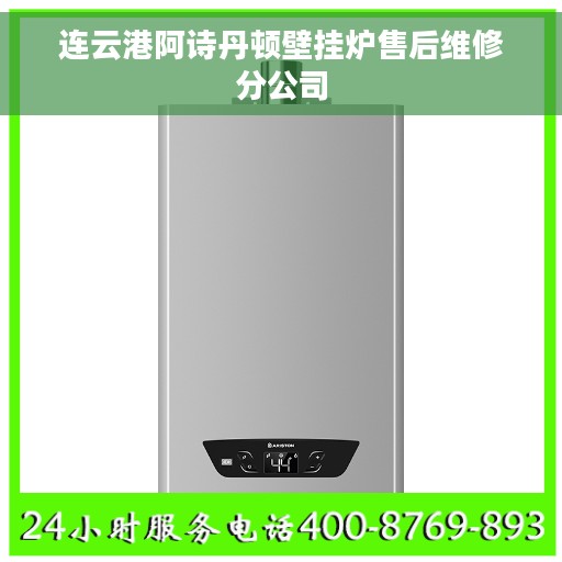 连云港阿诗丹顿壁挂炉售后维修分公司