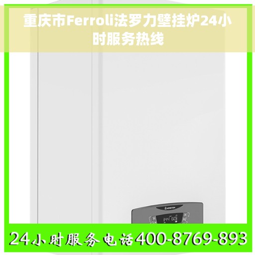 重庆市Ferroli法罗力壁挂炉24小时服务热线