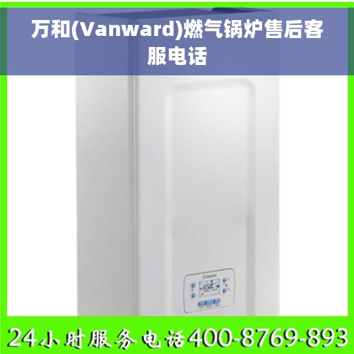万和(Vanward)燃气锅炉售后客服电话