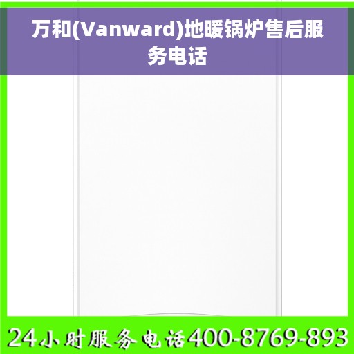 万和(Vanward)地暖锅炉售后服务电话