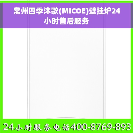 常州四季沐歌(MICOE)壁挂炉24小时售后服务