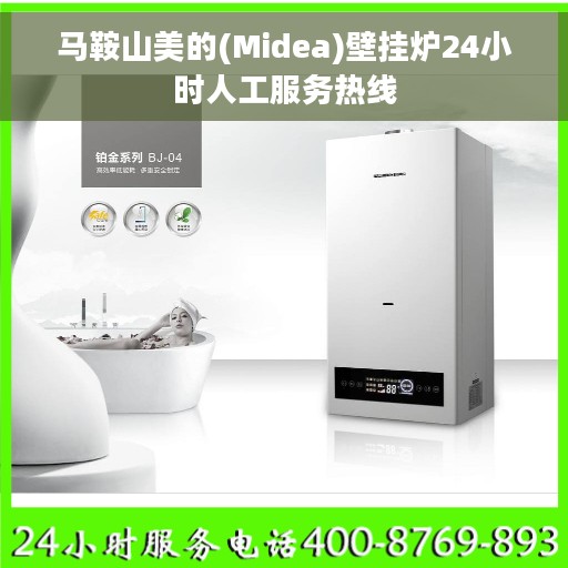 马鞍山美的(Midea)壁挂炉24小时人工服务热线