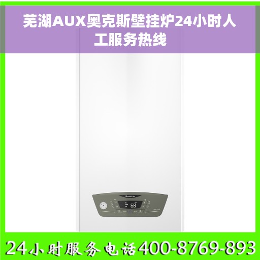 芜湖AUX奥克斯壁挂炉24小时人工服务热线