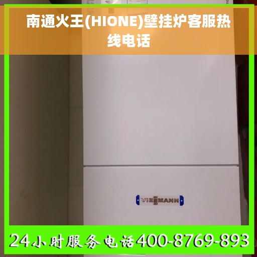 南通火王(HIONE)壁挂炉客服热线电话