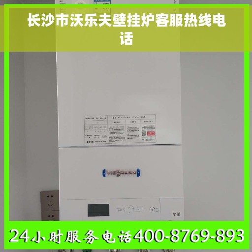 长沙市沃乐夫壁挂炉客服热线电话