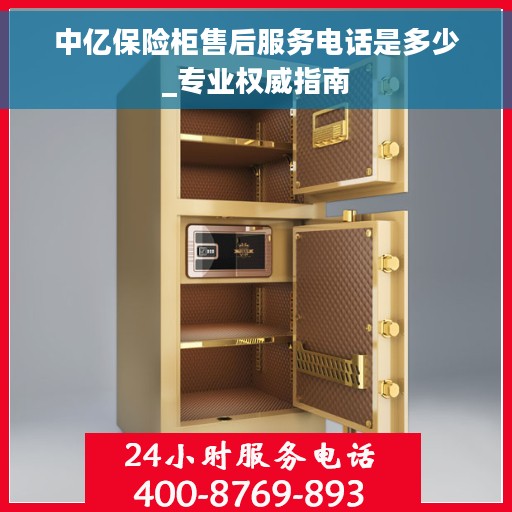 中亿保险柜售后服务电话是多少_专业权威指南