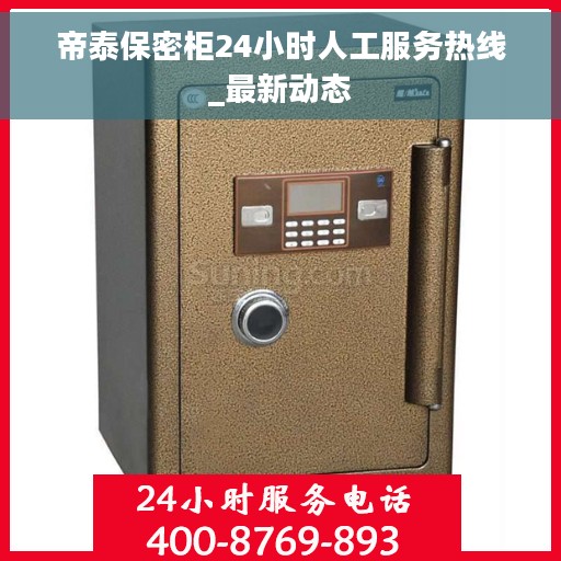 帝泰保密柜24小时人工服务热线_最新动态