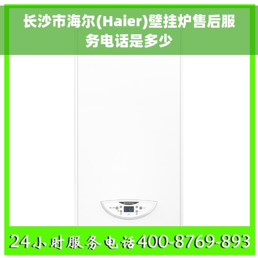 长沙市海尔(Haier)壁挂炉售后服务电话是多少