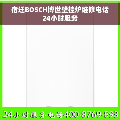 宿迁BOSCH博世壁挂炉维修电话24小时服务