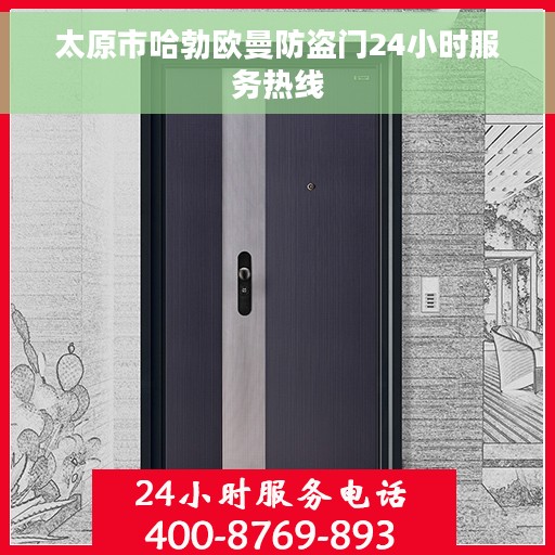 太原市哈勃欧曼防盗门24小时服务热线