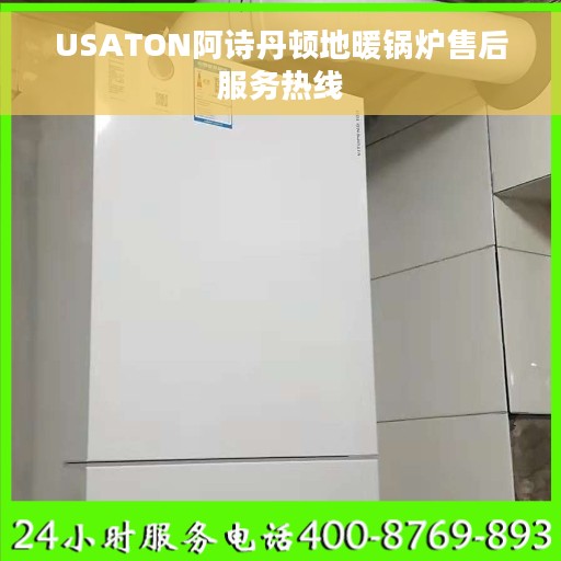 USATON阿诗丹顿地暖锅炉售后服务热线