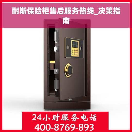 耐斯保险柜售后服务热线_决策指南