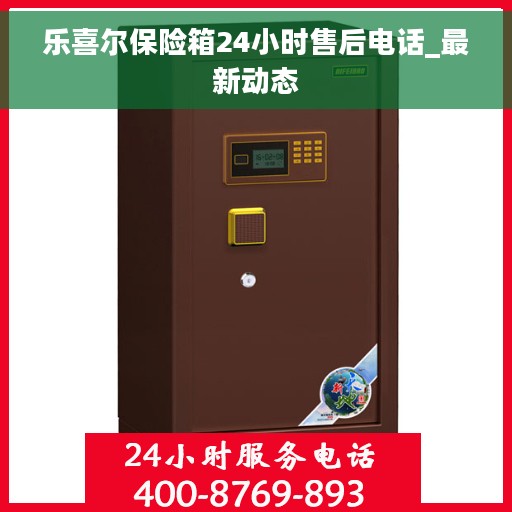 乐喜尔保险箱24小时售后电话_最新动态