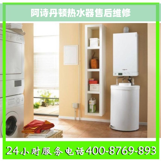 阿诗丹顿热水器售后维修