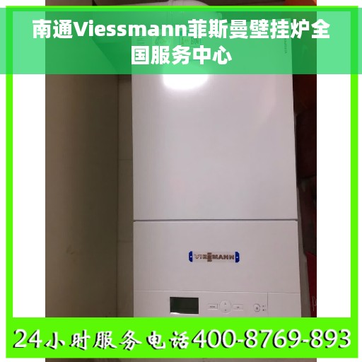 南通Viessmann菲斯曼壁挂炉全国服务中心