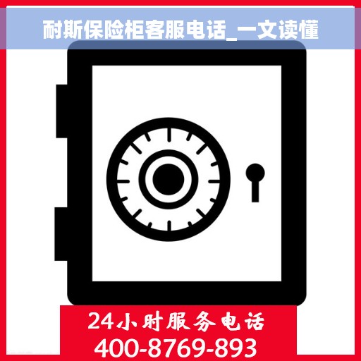 耐斯保险柜客服电话_一文读懂