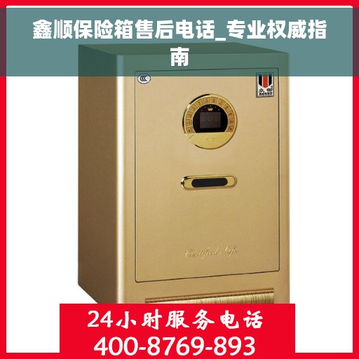 鑫顺保险箱售后电话_专业权威指南