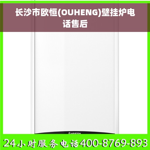长沙市欧恒(OUHENG)壁挂炉电话售后