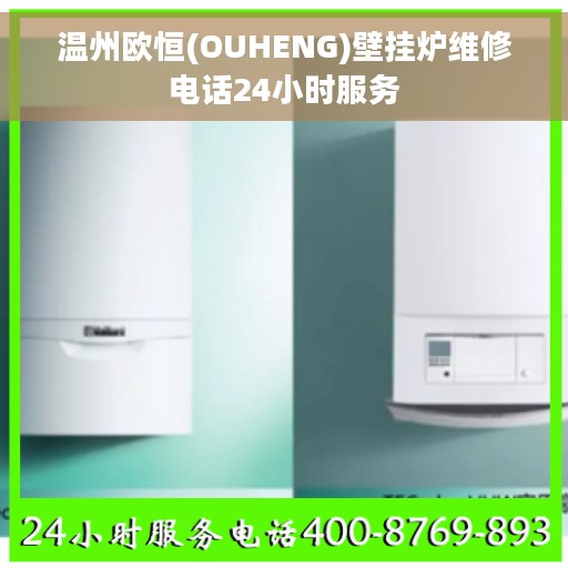 温州欧恒(OUHENG)壁挂炉维修电话24小时服务