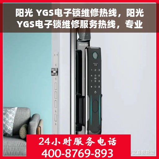 阳光 YGS电子锁维修热线，阳光YGS电子锁维修服务热线，专业解决您的锁具问题