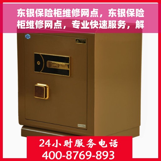 东银保险柜维修网点，东银保险柜维修网点，专业快速服务，解决您的安全存储难题