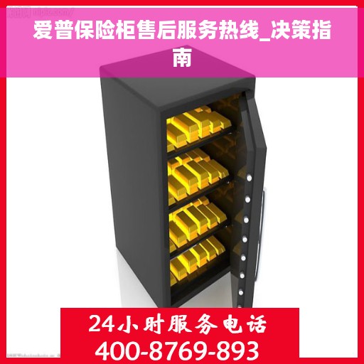 爱普保险柜售后服务热线_决策指南