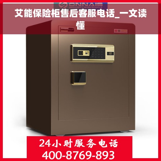 艾能保险柜售后客服电话_一文读懂