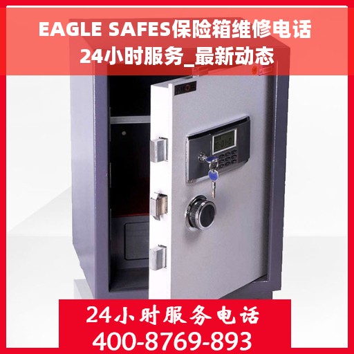 EAGLE SAFES保险箱维修电话 24小时服务_最新动态