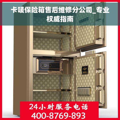 卡唛保险箱售后维修分公司_专业权威指南