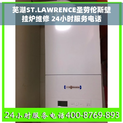 芜湖ST.LAWRENCE圣劳伦斯壁挂炉维修 24小时服务电话