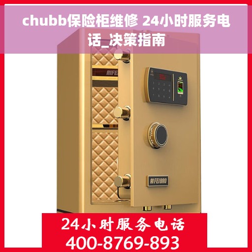 chubb保险柜维修 24小时服务电话_决策指南