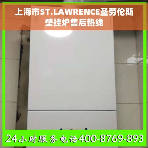 上海市ST.LAWRENCE圣劳伦斯壁挂炉售后热线