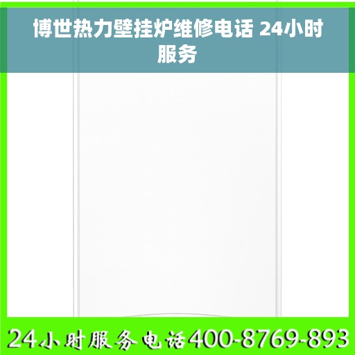 博世热力壁挂炉维修电话 24小时服务