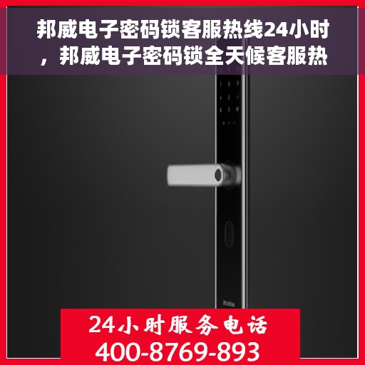 邦威电子密码锁客服热线24小时，邦威电子密码锁全天候客服热线，贴心守护您的安全