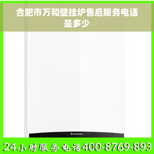 合肥市万和壁挂炉售后服务电话是多少