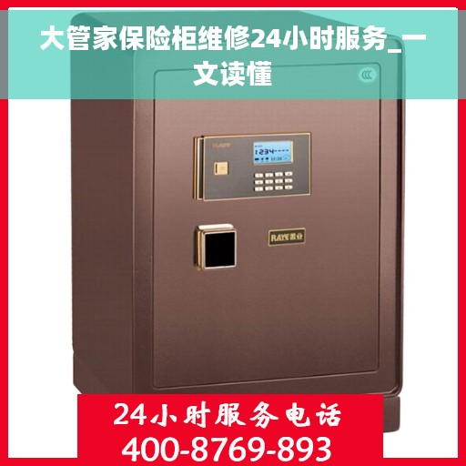 大管家保险柜维修24小时服务_一文读懂