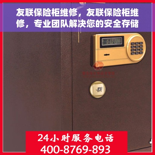 友联保险柜维修，友联保险柜维修，专业团队解决您的安全存储问题