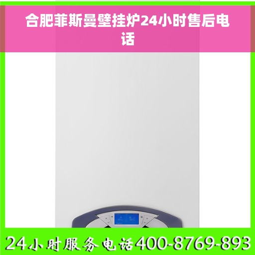 合肥菲斯曼壁挂炉24小时售后电话