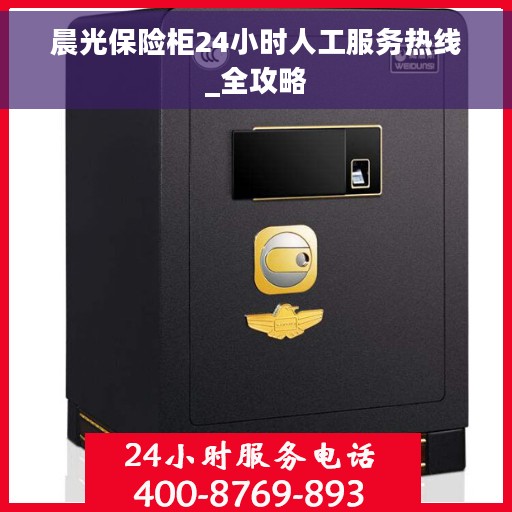 晨光保险柜24小时人工服务热线_全攻略