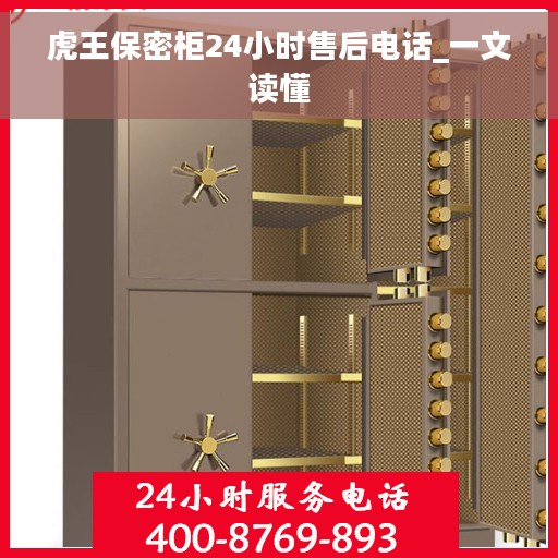 虎王保密柜24小时售后电话_一文读懂
