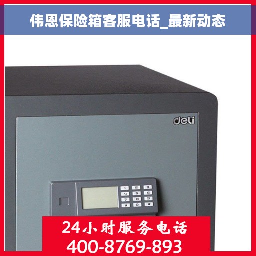 伟恩保险箱客服电话_最新动态