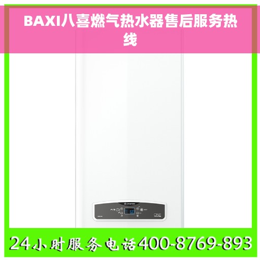 BAXI八喜燃气热水器售后服务热线 BAXI八喜燃气热水器售后服务热线