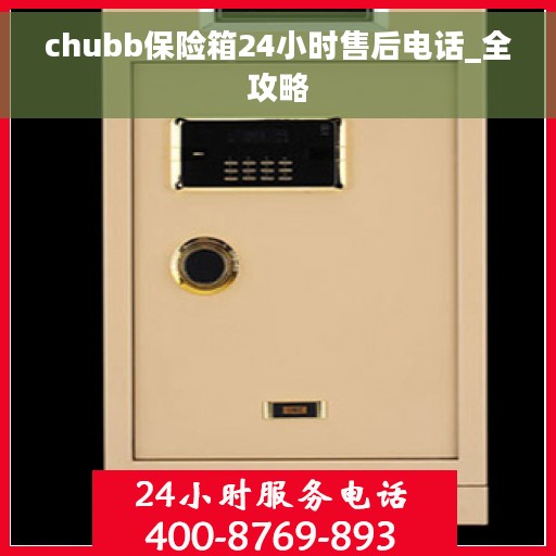 chubb保险箱24小时售后电话_全攻略